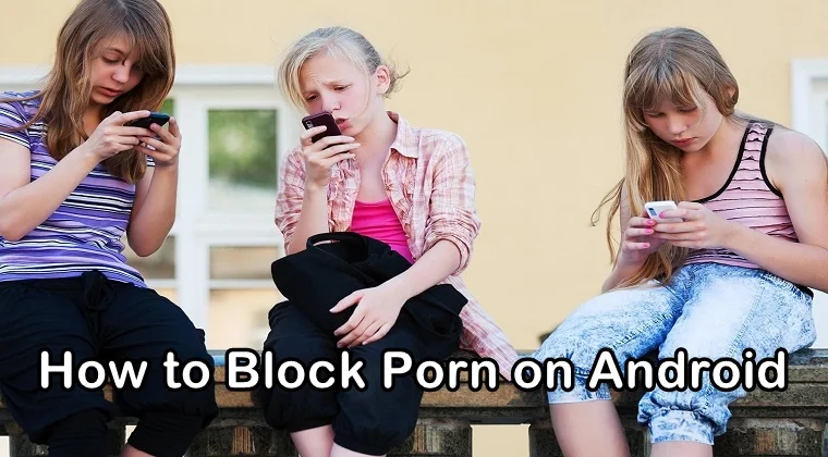 How To Watch Porn In Keypad Phone - Find Out How to Block Porn on Android Device