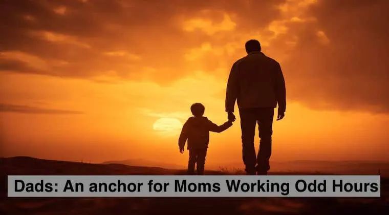 Dads: An Anchor for Moms Working Odd Hours